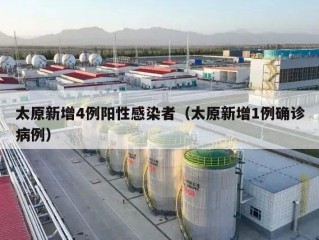 太原新增4例阳性感染者（太原新增1例确诊病例）