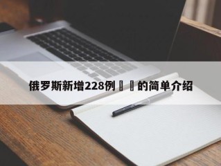 俄罗斯新增228例㊙️的简单介绍