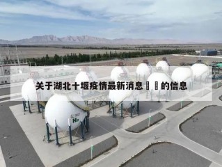 关于湖北十堰疫情最新消息㊙️的信息