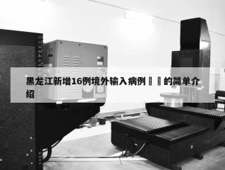 黑龙江新增16例境外输入病例㊙️的简单介绍