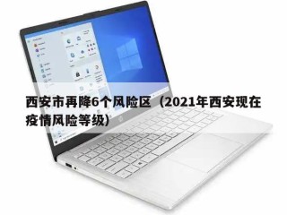 西安市再降6个风险区（2021年西安现在疫情风险等级）